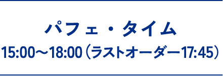 パフェ・タイム　15:00～18:00（ラストオーダー17:45）