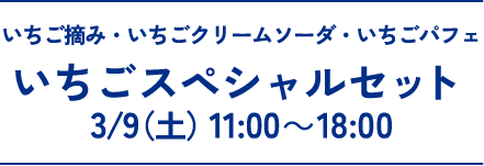 いちご摘み・いちごクリームソーダ・いちごパフェ いちごスペシャルセット　3/9（土）11:00～18:00