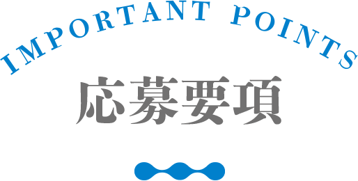 IMPORTANT POINTS 応募要項