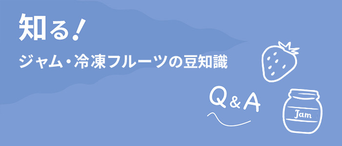 知る！ジャム・冷凍フルーツの豆知識 Q&A