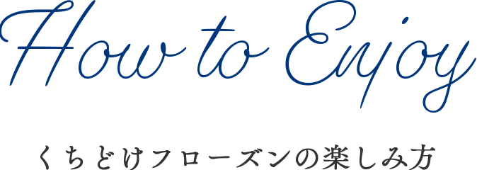 How to Enjoy くちどけフローズンの楽しみ方