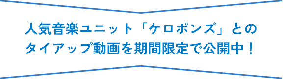 人気音楽ユニット「ケロポンズ」とのタイアップ動画を期間限定で公開中！